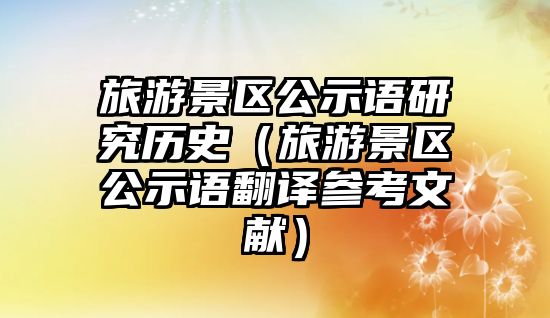 旅游景區公示語研究歷史（旅游景區公示語翻譯參考文獻）