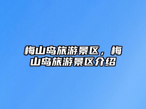 梅山島旅游景區，梅山島旅游景區介紹
