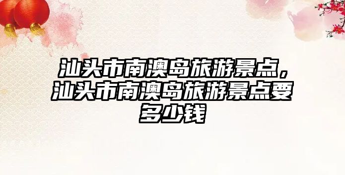 汕頭市南澳島旅游景點，汕頭市南澳島旅游景點要多少錢