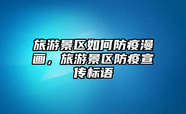 旅游景區(qū)如何防疫漫畫，旅游景區(qū)防疫宣傳標(biāo)語