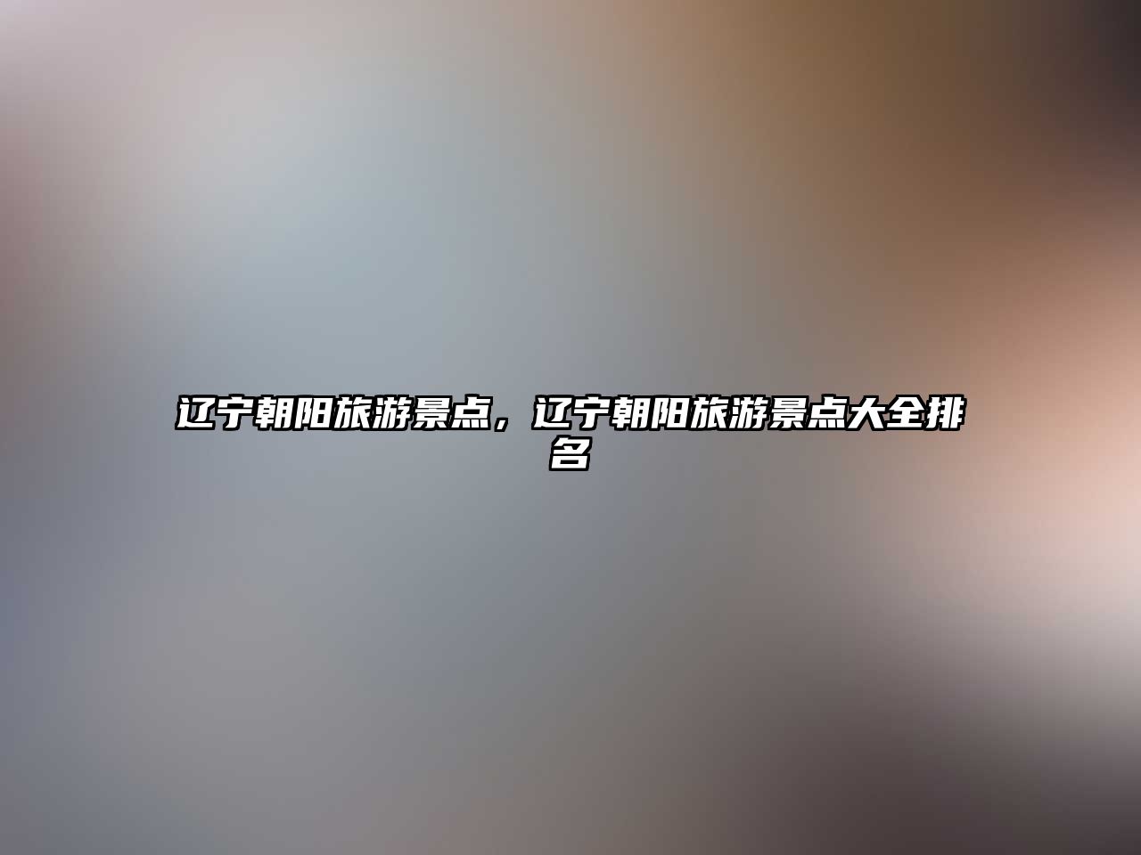 遼寧朝陽旅游景點，遼寧朝陽旅游景點大全排名