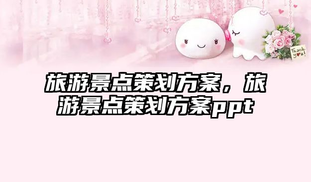 旅游景點策劃方案，旅游景點策劃方案ppt