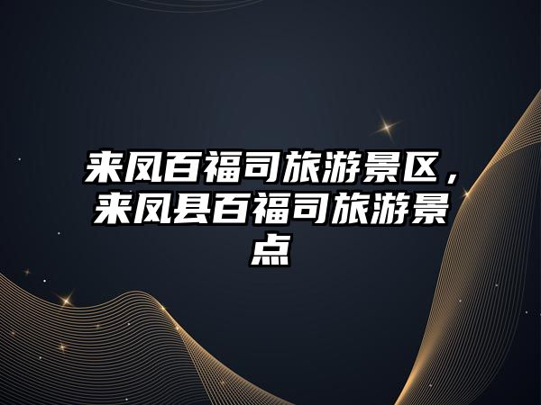 來鳳百福司旅游景區，來鳳縣百福司旅游景點