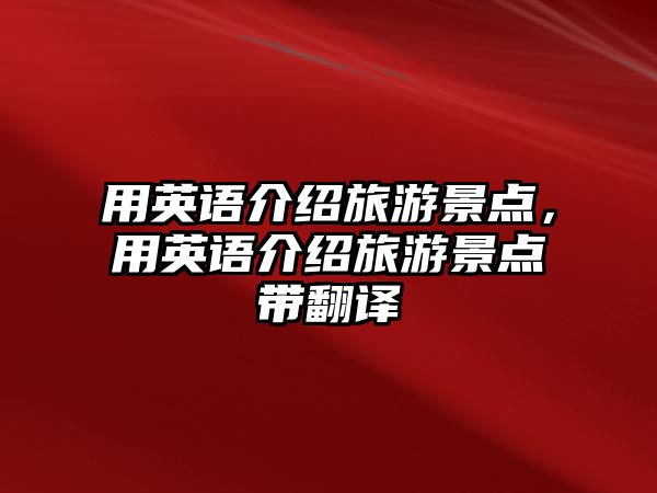 用英語介紹旅游景點(diǎn)，用英語介紹旅游景點(diǎn)帶翻譯