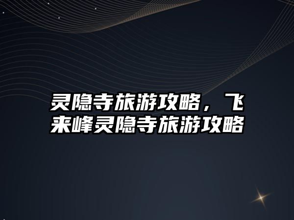 靈隱寺旅游攻略，飛來峰靈隱寺旅游攻略