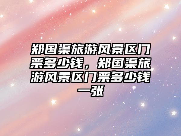 鄭國(guó)渠旅游風(fēng)景區(qū)門票多少錢，鄭國(guó)渠旅游風(fēng)景區(qū)門票多少錢一張