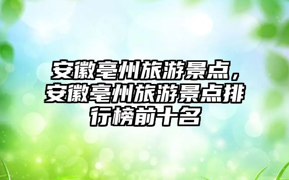 安徽亳州旅游景點(diǎn)，安徽亳州旅游景點(diǎn)排行榜前十名