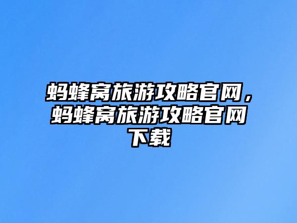 螞蜂窩旅游攻略官網，螞蜂窩旅游攻略官網下載