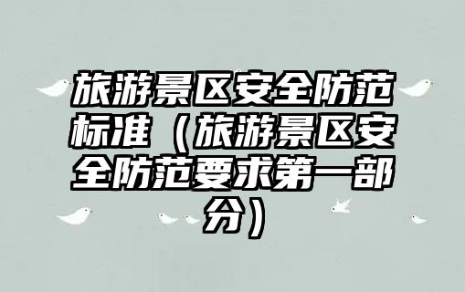旅游景區安全防范標準（旅游景區安全防范要求第一部分）