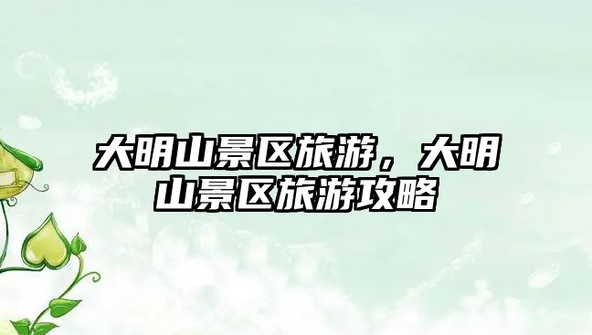大明山景區(qū)旅游，大明山景區(qū)旅游攻略