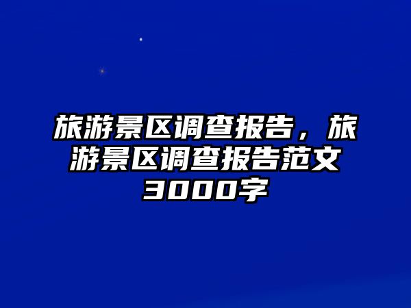 旅游景區調查報告，旅游景區調查報告范文3000字