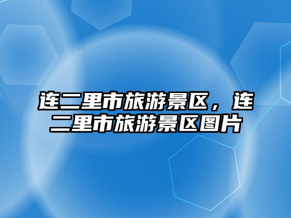 連二里市旅游景區，連二里市旅游景區圖片