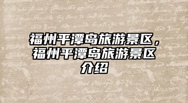 福州平潭島旅游景區，福州平潭島旅游景區介紹