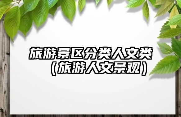 旅游景區分類人文類（旅游人文景觀）