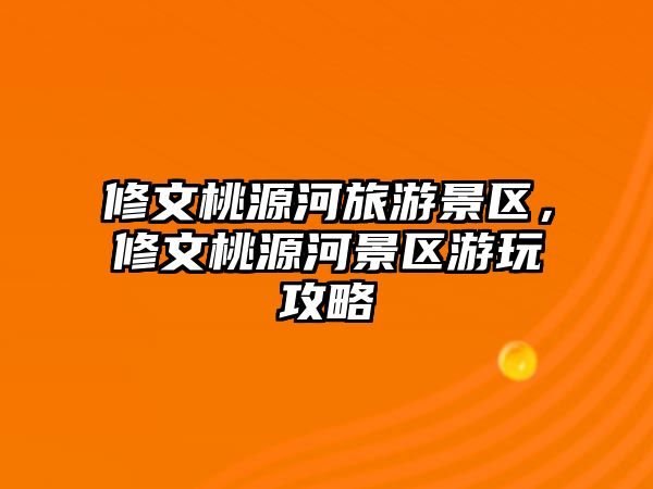 修文桃源河旅游景區，修文桃源河景區游玩攻略
