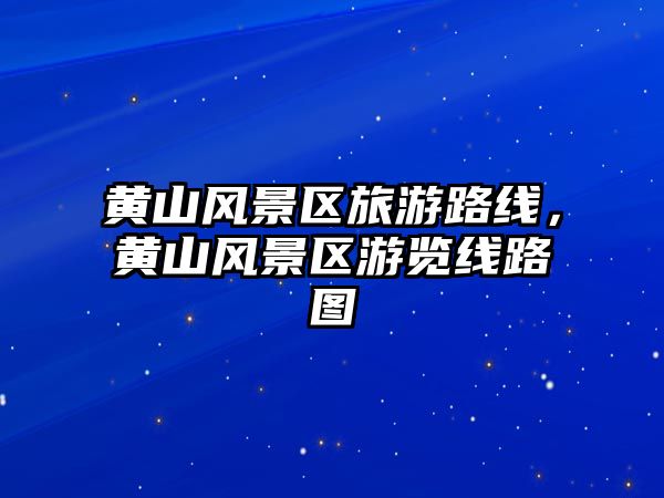 黃山風(fēng)景區(qū)旅游路線，黃山風(fēng)景區(qū)游覽線路圖