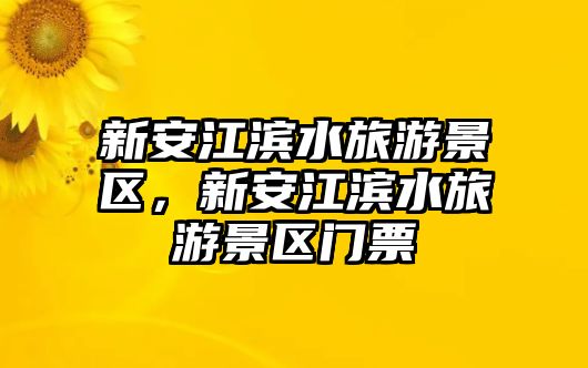 新安江濱水旅游景區(qū)，新安江濱水旅游景區(qū)門票