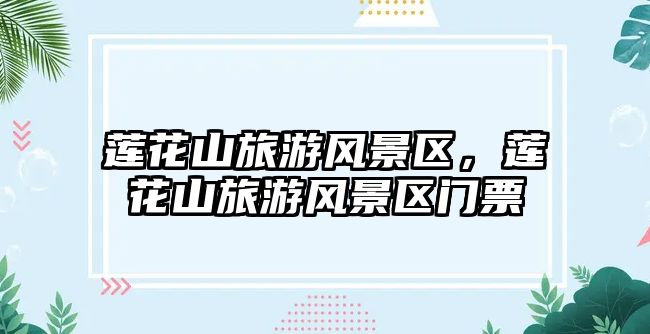 蓮花山旅游風景區，蓮花山旅游風景區門票