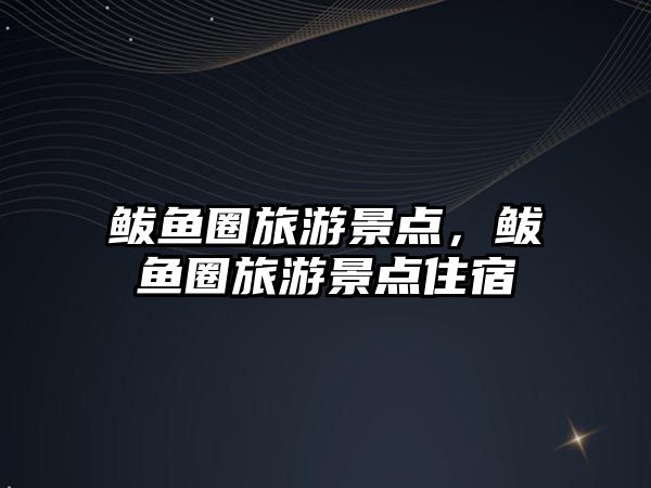 鲅魚圈旅游景點(diǎn)，鲅魚圈旅游景點(diǎn)住宿