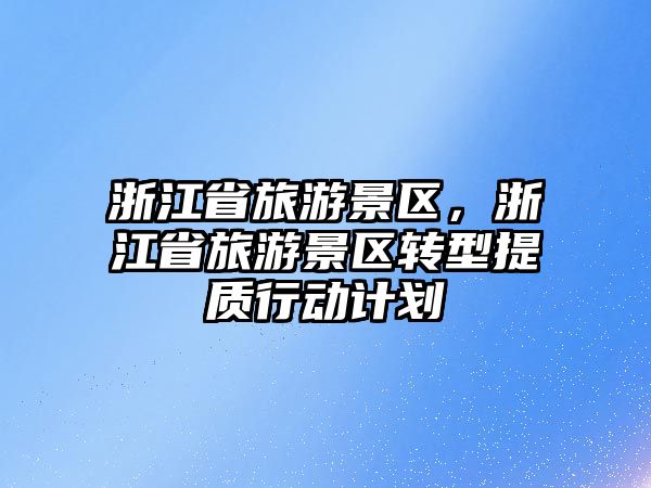 浙江省旅游景區，浙江省旅游景區轉型提質行動計劃