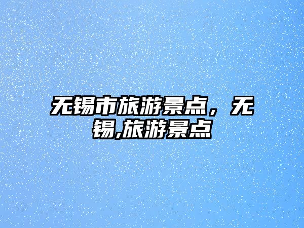 無錫市旅游景點，無錫,旅游景點