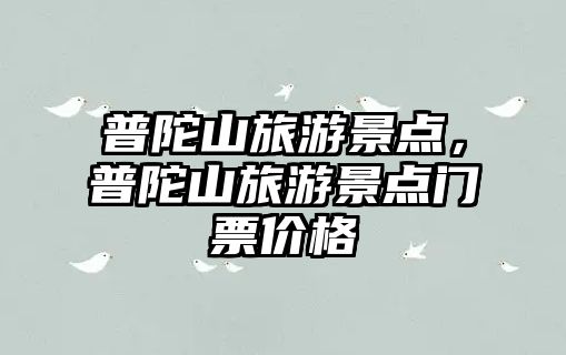 普陀山旅游景點，普陀山旅游景點門票價格