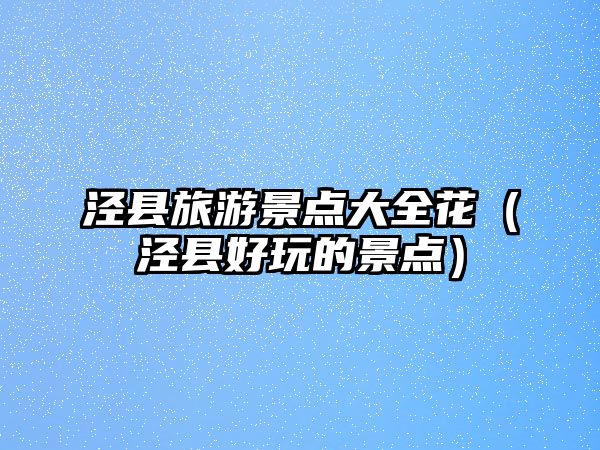 涇縣旅游景點大全花（涇縣好玩的景點）