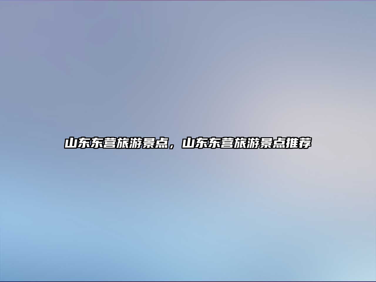 山東東營旅游景點(diǎn)，山東東營旅游景點(diǎn)推薦