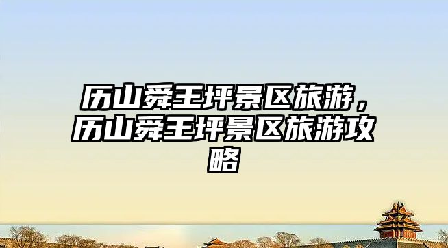 歷山舜王坪景區旅游，歷山舜王坪景區旅游攻略