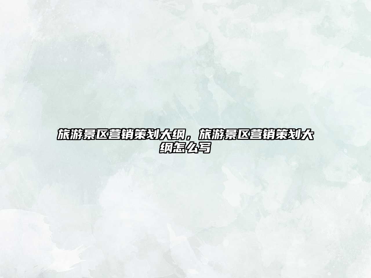旅游景區營銷策劃大綱，旅游景區營銷策劃大綱怎么寫