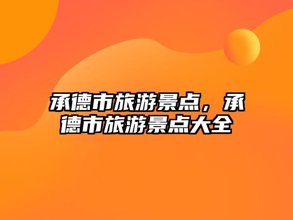 承德市旅游景點，承德市旅游景點大全