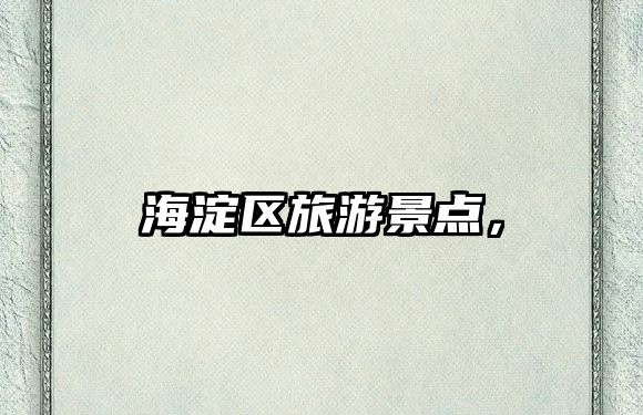 海淀區(qū)旅游景點(diǎn)，