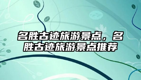 名勝古跡旅游景點，名勝古跡旅游景點推薦