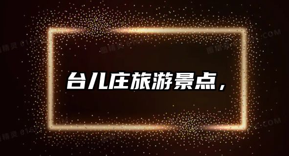 臺兒莊旅游景點，