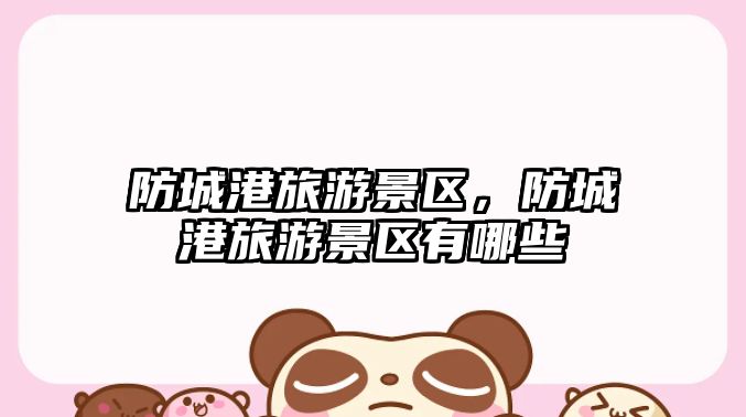 防城港旅游景區，防城港旅游景區有哪些