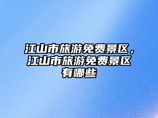 江山市旅游免費景區，江山市旅游免費景區有哪些