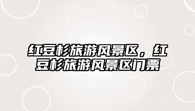 紅豆杉旅游風景區，紅豆杉旅游風景區門票