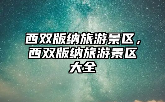 西雙版納旅游景區(qū)，西雙版納旅游景區(qū)大全