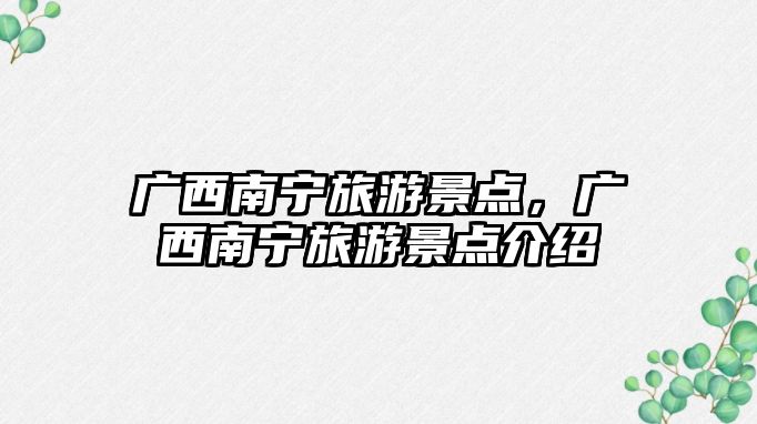 廣西南寧旅游景點(diǎn)，廣西南寧旅游景點(diǎn)介紹