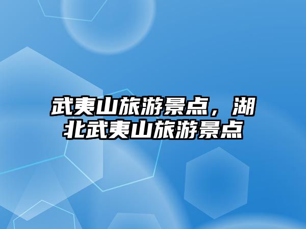武夷山旅游景點，湖北武夷山旅游景點
