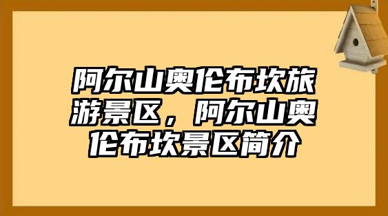 阿爾山奧倫布坎旅游景區，阿爾山奧倫布坎景區簡介