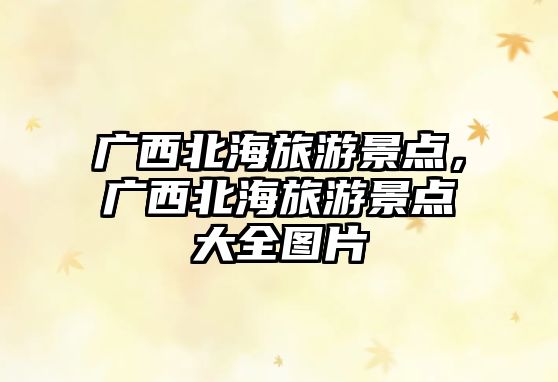 廣西北海旅游景點，廣西北海旅游景點大全圖片