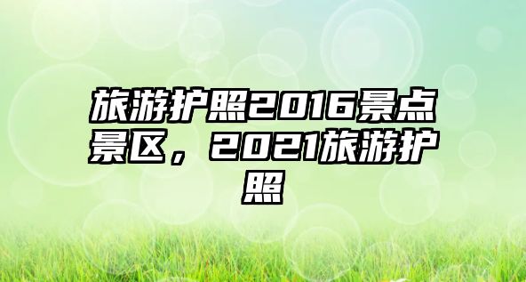 旅游護照2016景點景區，2021旅游護照