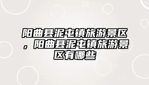 陽曲縣泥屯鎮旅游景區，陽曲縣泥屯鎮旅游景區有哪些