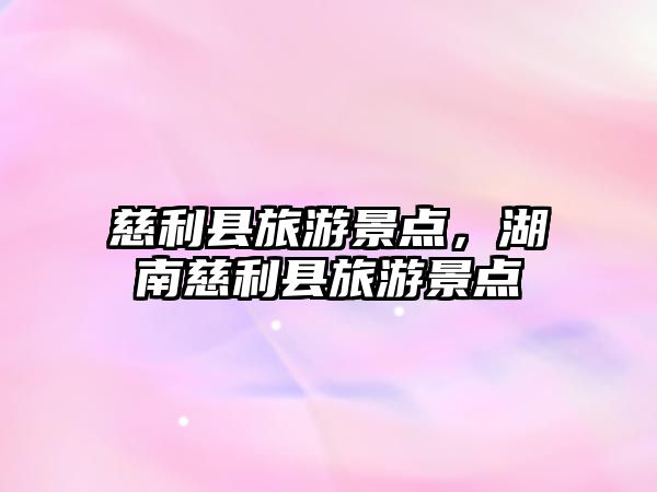 慈利縣旅游景點，湖南慈利縣旅游景點