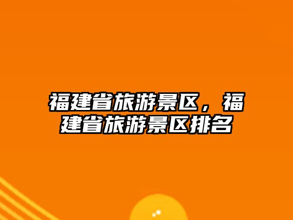 福建省旅游景區，福建省旅游景區排名