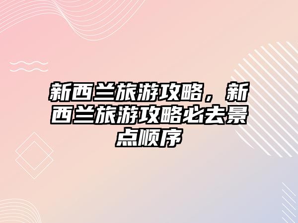 新西蘭旅游攻略，新西蘭旅游攻略必去景點(diǎn)順序