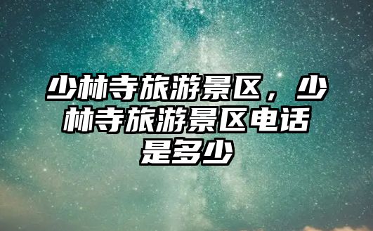少林寺旅游景區(qū)，少林寺旅游景區(qū)電話是多少