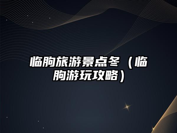 臨朐旅游景點冬（臨朐游玩攻略）