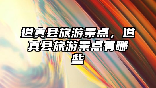道真縣旅游景點(diǎn)，道真縣旅游景點(diǎn)有哪些